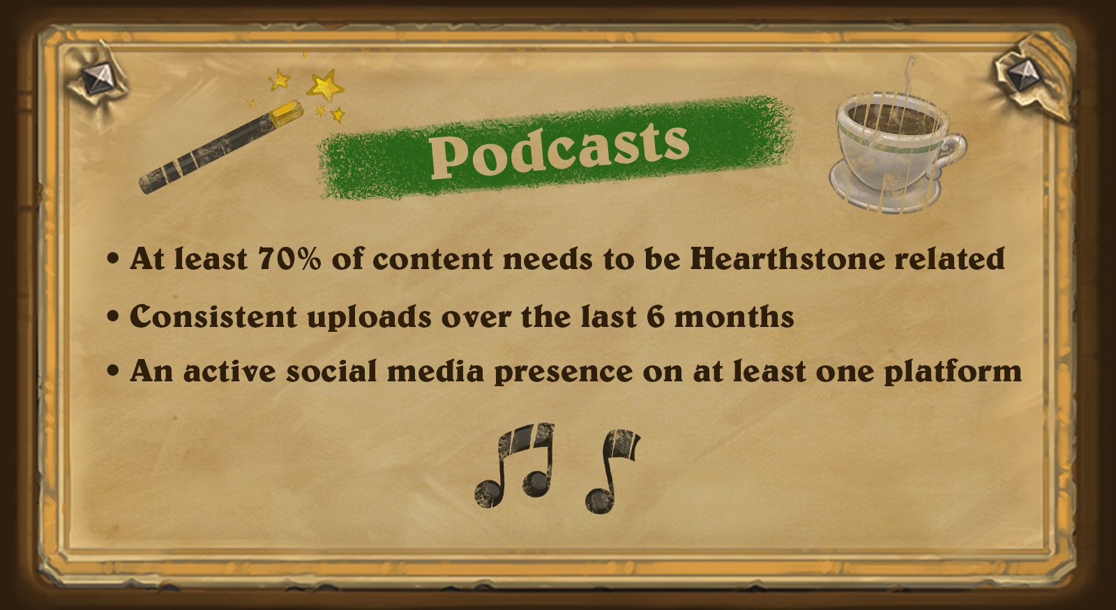 At 70% of content needs to be Hearthstone related. Consistent uploads over the last 6 months. An active social media presence on at least one platform.